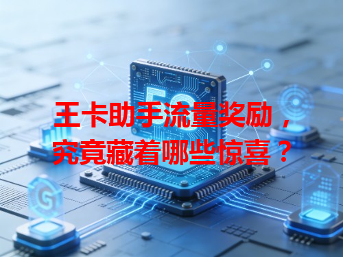 王卡助手流量奖励，究竟藏着哪些惊喜？