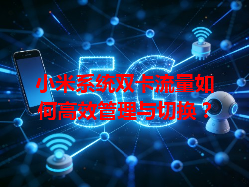 小米系统双卡流量如何高效管理与切换？