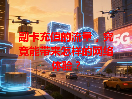 副卡充值的流量，究竟能带来怎样的网络体验？