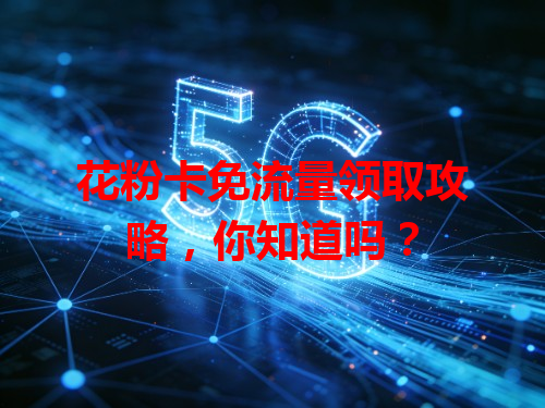 花粉卡免流量领取攻略，你知道吗？