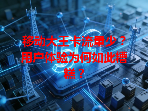 移动大王卡流量少？用户体验为何如此糟糕？