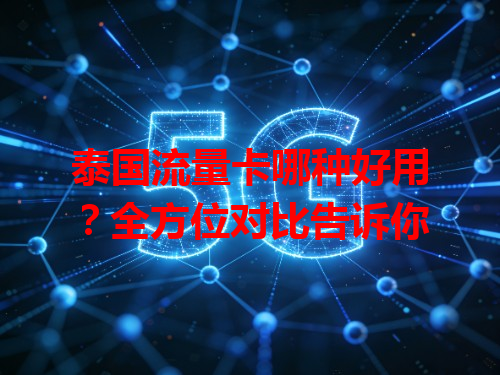 泰国流量卡哪种好用？全方位对比告诉你