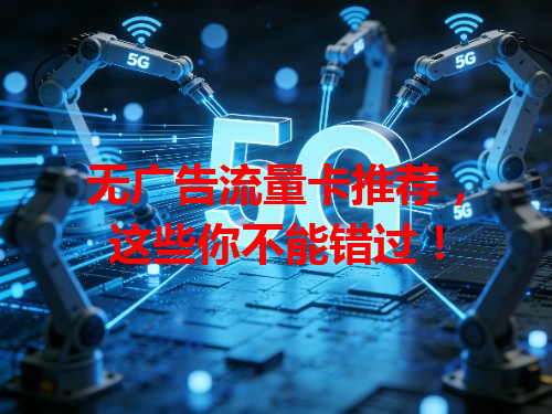 无广告流量卡推荐，这些你不能错过！
