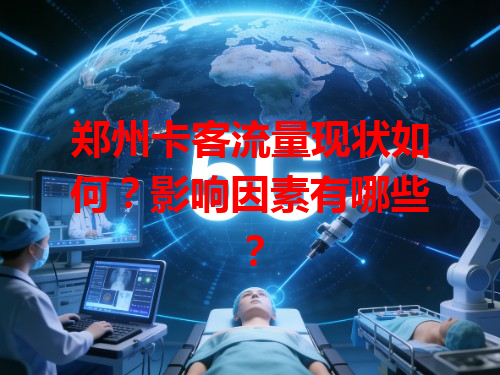 郑州卡客流量现状如何？影响因素有哪些？
