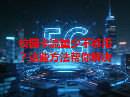 校园卡流量少不够用？这些方法帮你解决