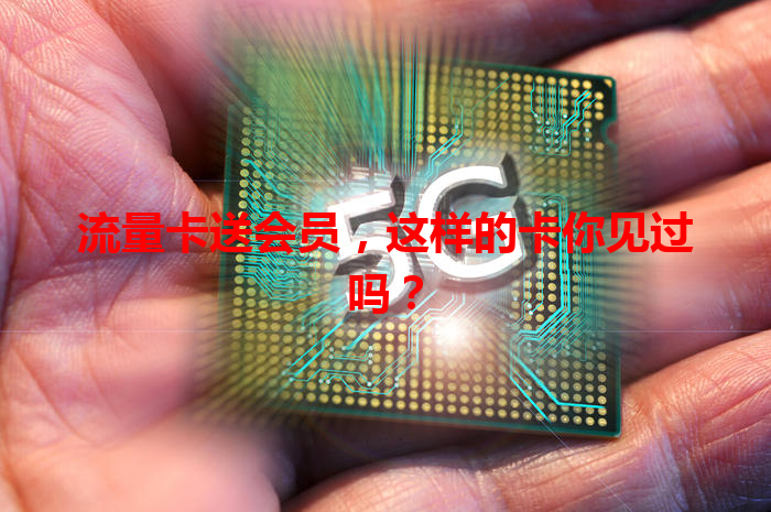流量卡送会员，这样的卡你见过吗？