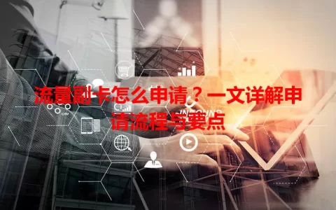 流量副卡怎么申请？一文详解申请流程与要点