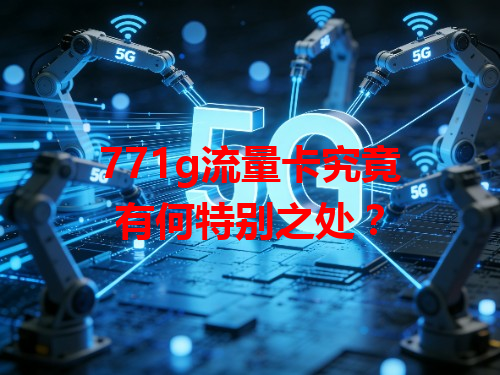 771g流量卡究竟有何特别之处？