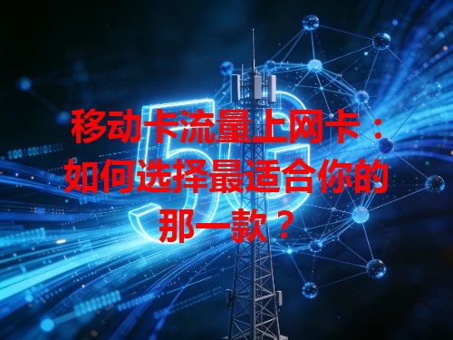移动卡流量上网卡：如何选择最适合你的那一款？