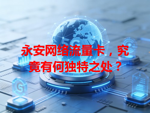 永安网络流量卡，究竟有何独特之处？