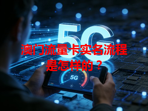 澳门流量卡实名流程是怎样的？