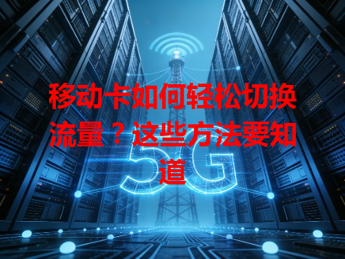 移动卡如何轻松切换流量？这些方法要知道