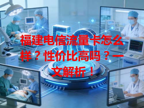 福建电信流量卡怎么样？性价比高吗？一文解析！