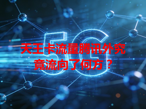 天王卡流量腾讯外究竟流向了何方？