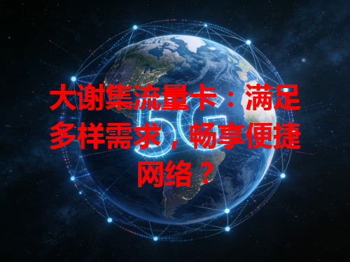 大谢集流量卡：满足多样需求，畅享便捷网络？