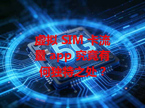 虚拟 SIM 卡流量 app 究竟有何独特之处？
