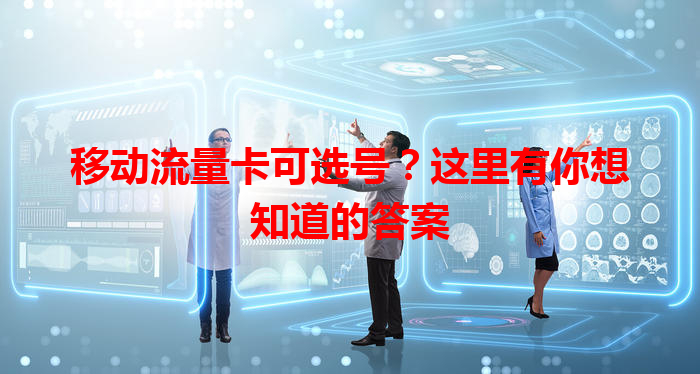 移动流量卡可选号？这里有你想知道的答案