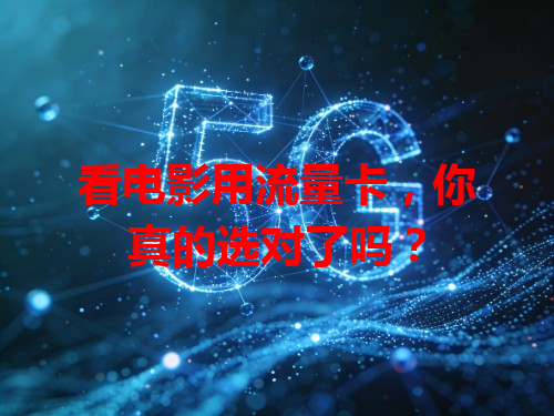 看电影用流量卡，你真的选对了吗？