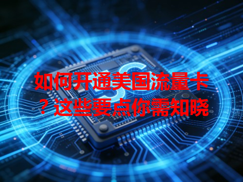 如何开通美国流量卡？这些要点你需知晓