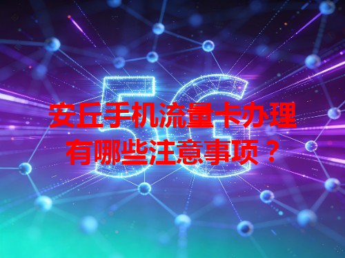 安丘手机流量卡办理有哪些注意事项？