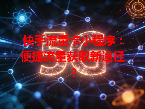 快手流量卡小程序：便捷流量获取新途径？