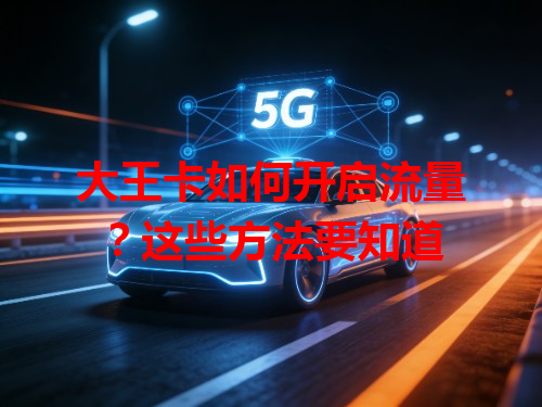 大王卡如何开启流量？这些方法要知道