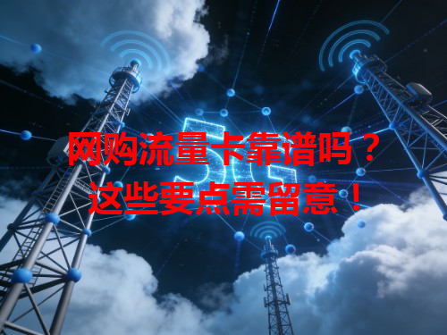 网购流量卡靠谱吗？这些要点需留意！