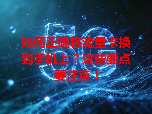 如何正确将流量卡换到手机上？这些要点要注意！