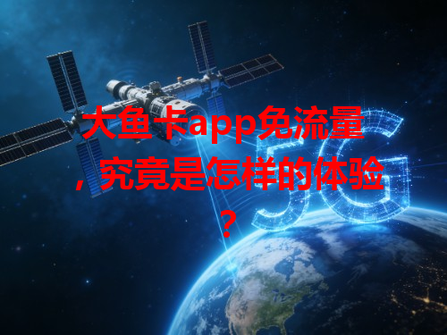 大鱼卡app免流量，究竟是怎样的体验？
