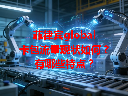 菲律宾global卡包流量现状如何？有哪些特点？