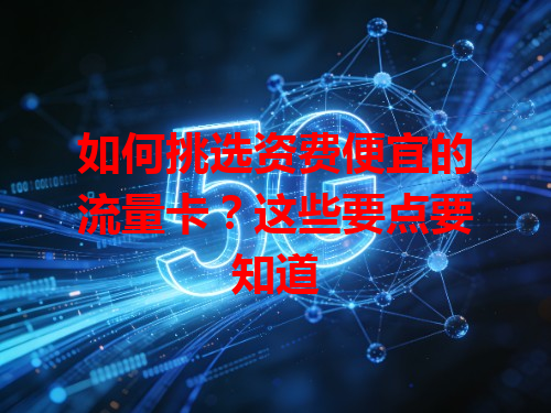 如何挑选资费便宜的流量卡？这些要点要知道