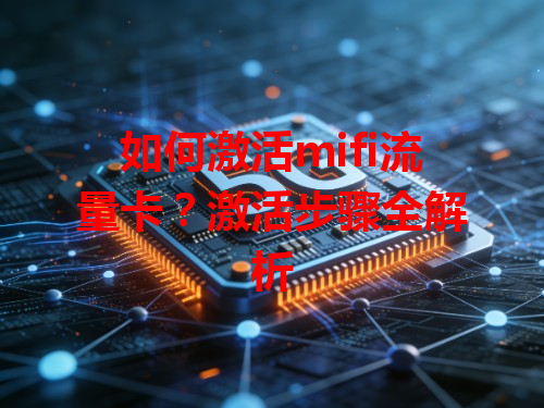 如何激活mifi流量卡？激活步骤全解析