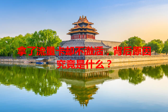 拿了流量卡却不激活，背后原因究竟是什么？