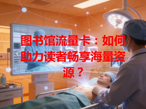 图书馆流量卡：如何助力读者畅享海量资源？