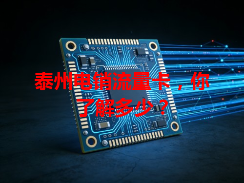 泰州电销流量卡，你了解多少？