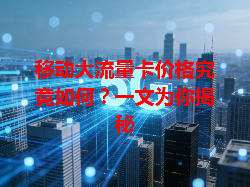 移动大流量卡价格究竟如何？一文为你揭秘