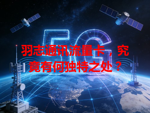 羽志通讯流量卡，究竟有何独特之处？
