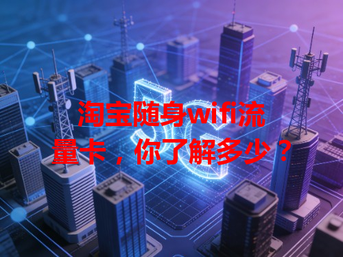 淘宝随身wifi流量卡，你了解多少？
