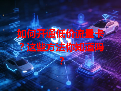 如何开通低价流量卡？这些方法你知道吗？