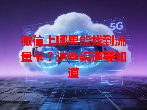 微信上哪里能找到流量卡？这些渠道要知道