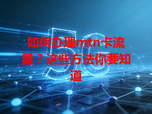 如何办理mtn卡流量？这些方法你要知道