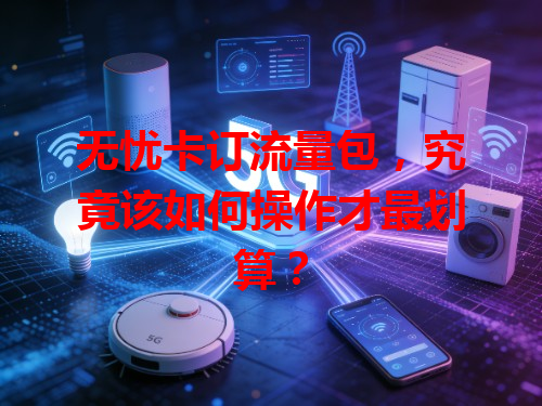 无忧卡订流量包，究竟该如何操作才最划算？