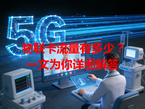 物联卡流量有多少？一文为你详细解答