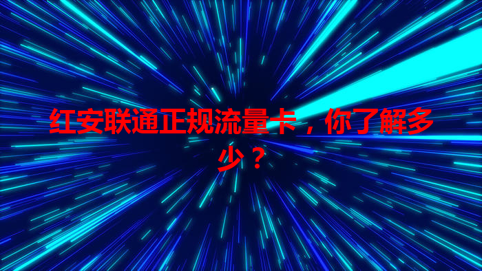 红安联通正规流量卡，你了解多少？