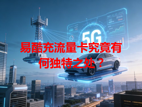 易酷充流量卡究竟有何独特之处？