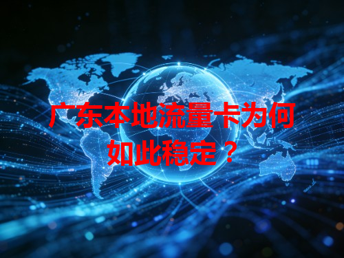 广东本地流量卡为何如此稳定？
