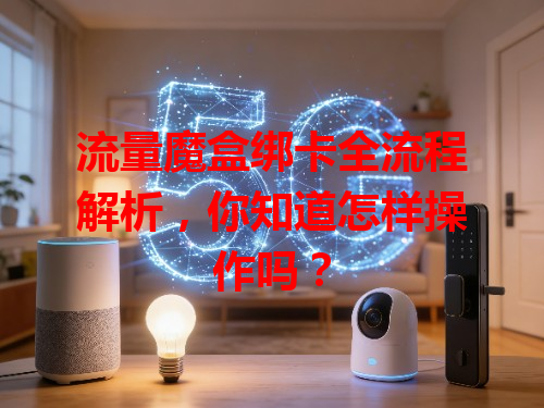 流量魔盒绑卡全流程解析，你知道怎样操作吗？