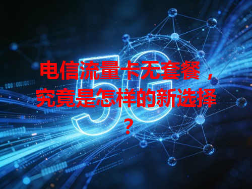 电信流量卡无套餐，究竟是怎样的新选择？