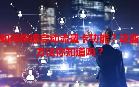 如何快速启动流量卡功能？这些方法你知道吗？