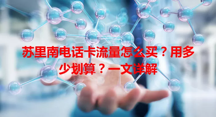 苏里南电话卡流量怎么买?用多少划算?一文详解